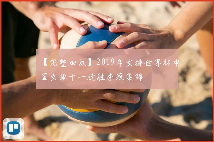 【完整回放】2019年女排世界杯中国女排十一连胜夺冠集锦