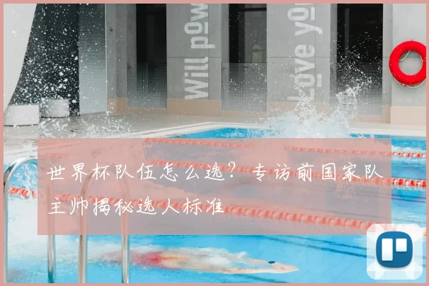 世界杯队伍怎么选？专访前国家队主帅揭秘选人标准