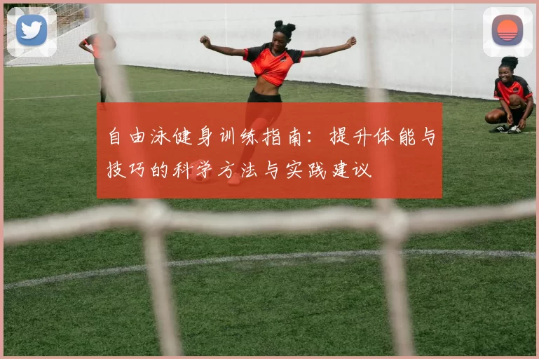 自由泳健身训练指南:提升体能与技巧的科学方法与实践建议