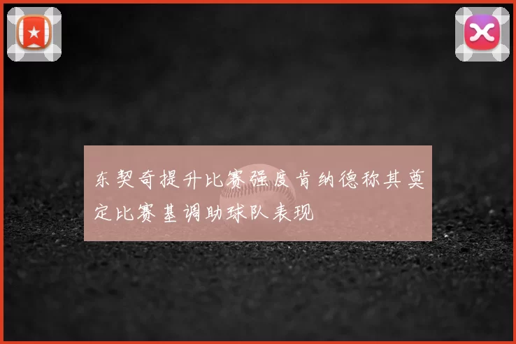 东契奇提升比赛强度肯纳德称其奠定比赛基调助球队表现