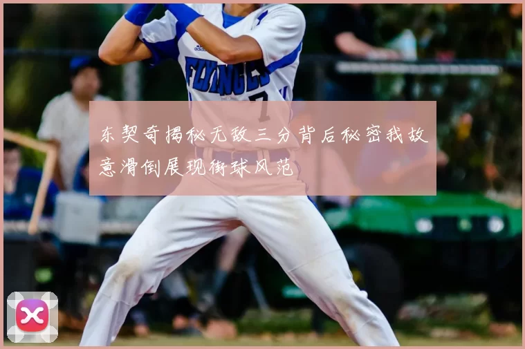 东契奇揭秘无敌三分背后秘密我故意滑倒展现街球风范
