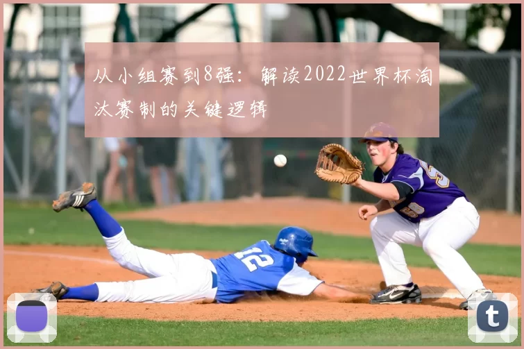 从小组赛到8强：解读2022世界杯淘汰赛制的关键逻辑