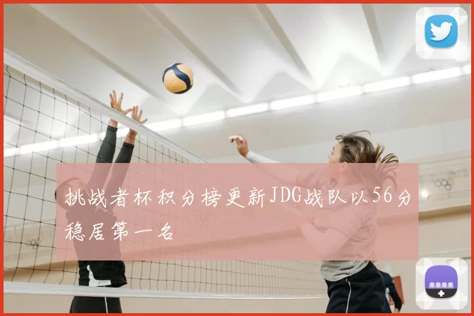 挑战者杯积分榜更新JDG战队以56分稳居第一名