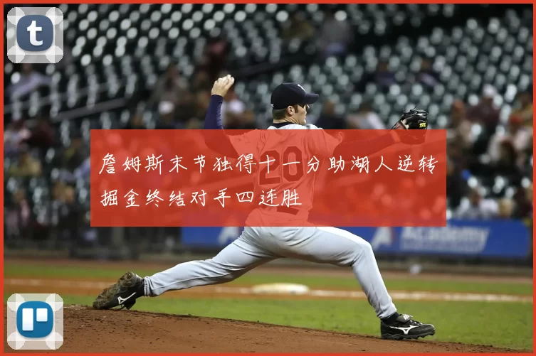 詹姆斯末节独得十一分助湖人逆转掘金终结对手四连胜