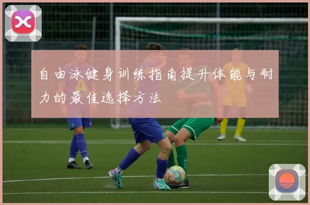 自由泳健身训练指南提升体能与耐力的最佳选择方法
