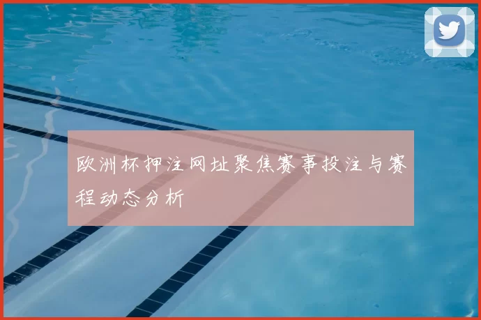 欧洲杯押注网址聚焦赛事投注与赛程动态分析