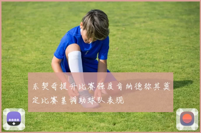 东契奇提升比赛强度肯纳德称其奠定比赛基调助球队表现