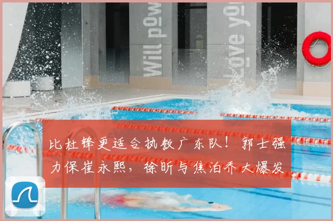 比杜锋更适合执教广东队!郭士强力保崔永熙,徐昕与焦泊乔大爆发