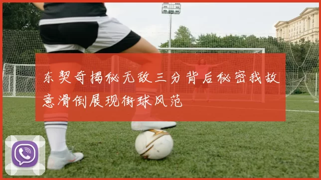 东契奇揭秘无敌三分背后秘密我故意滑倒展现街球风范