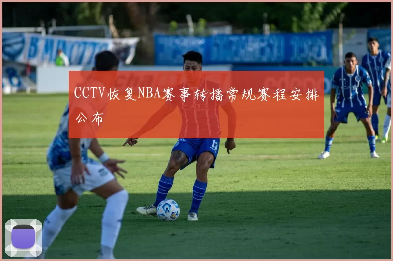 CCTV恢复NBA赛事转播常规赛程安排公布