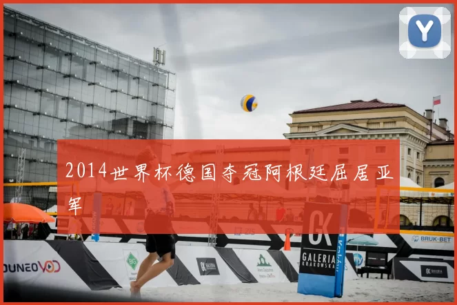 2014世界杯德国夺冠阿根廷屈居亚军